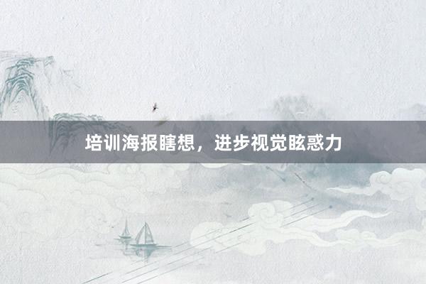 培训海报瞎想，进步视觉眩惑力