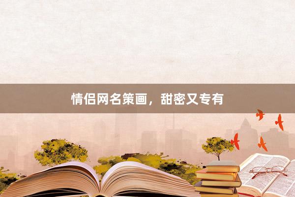 情侣网名策画，甜密又专有